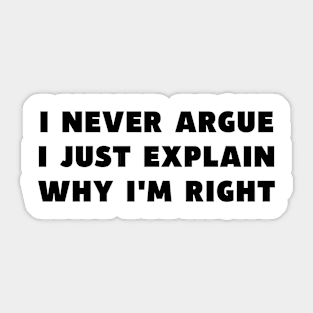 I Never Argue I Just Explain Why I'm Right Funny Saying Sticker